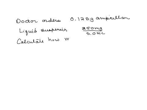 a-doctors-order-is-0125-g-of-ampicillin-the-liquid-suspension-on-hand-contains-250-mg-50-ml-how-many-milliliters-of-the-suspension-are-required-a-00025-ml-b-30-ml-c-25-ml-d-63-ml-e-00063-ml-please-ind