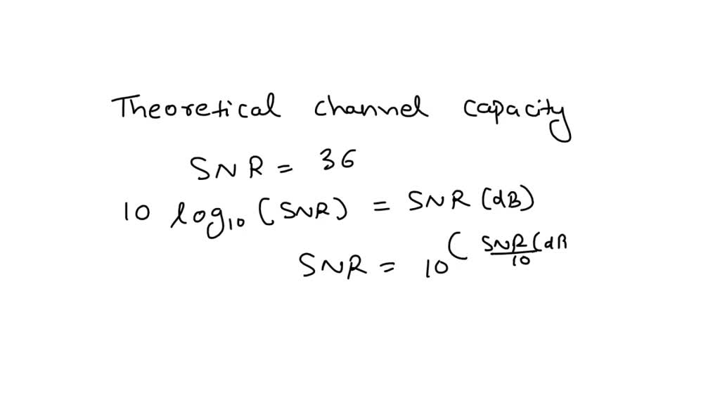 Calculate the theoretical channel capacity if SNR (dB) = 36 and the