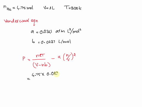 use-the-van-der-waals-equation-and-the-ideal-gas-equation-to-calculate-the-pressure-for-475-mol-he-gas-in-a-100l-container-at-3000k-29258
