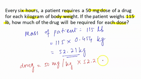 5-every-six-hours-a-patient-requires-a-50-mg-dose-of-a-drug-for-each-kilogram-of-body-weight-if-the-patient-weighs-115-lb-how-much-of-the-drug-will-be-required-for-each-dose-if-the-drug-is-a-52448