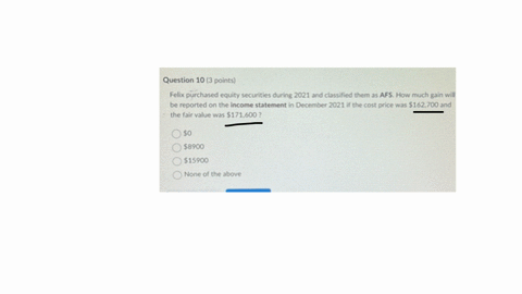 final-quiz-advanced-financial-accounting-question-10-3-points-felix-purchased-equity-securities-during-2021-and-classified-them-as-afs-how-much-gain-will-be-reported-on-the-income-statement-in-decembe