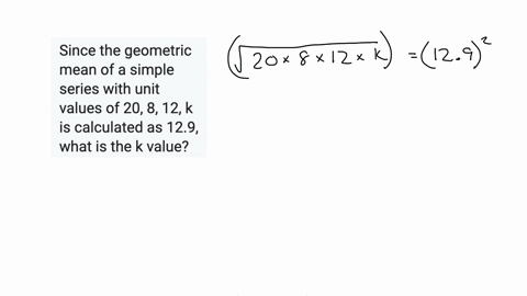 birim-degerleri-20-8-12-k-olan-basit-bir-serinin-geometrik-ortalamas-129-olarak-hesaplandgna-gore-k-degeri-nedir