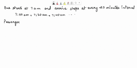 buses-arrive-at-specified-stop-at-20-minute-intervals-starting-at-am-that-is-they-arrive-at-7-720-740-800-and-so-on-if-a-passenger-arrives-at-the-stop-at-a-time-that-is-uniformly-distributed-34234