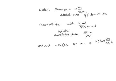 order-vancomycin-40-mgkgd-divided-into-q6h-doses-iv-the-manufacturer-recommends-reconstituting-500-mg-vial-with-10-ml-yielding-50-mgml-how-many-milliliters-will-you-administer-for-each-dose-if-the-c-2