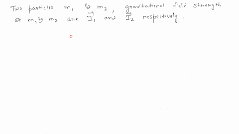 particles-of-masses-m1-and-m2-are-at-a-fixed-distance-apartif-the-gravitational-field-strength-at-m1-and-m2-are-vec-i1-and-vec-i2-respectively-then-a-m1vec-i1-m2vec-i2-0-b-m1vec-i2-m2vec-i1-91995