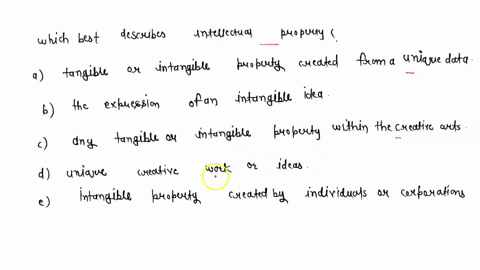 which-of-the-following-best-describes-intellectual-property-a-tangible-or-intangible-property-created-from-a-unique-idea-b-the-expression-of-an-intangible-idea-c-any-tangible-or-intangible-p-52822