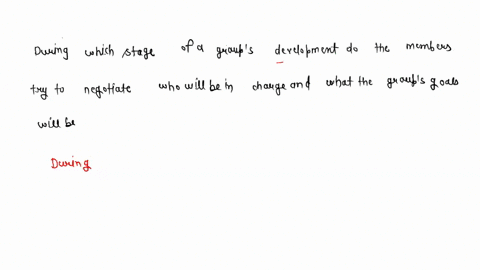 during-which-stage-of-a-groups-development-do-the-members-try-to-negotiate-who-will-be-in-charge-and-what-the-groups-goals-will-be-25623