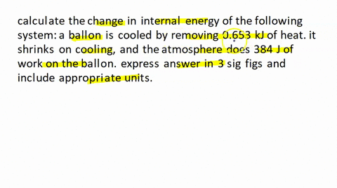 calculate-the-change-in-internal-energy-of-the-following-system-a-ballon-is-cooled-by-removing-0653-kj-of-heat-it-shrinks-on-cooling-and-the-atmosphere-does-384-j-of-work-on-the-ballon-expre-36487