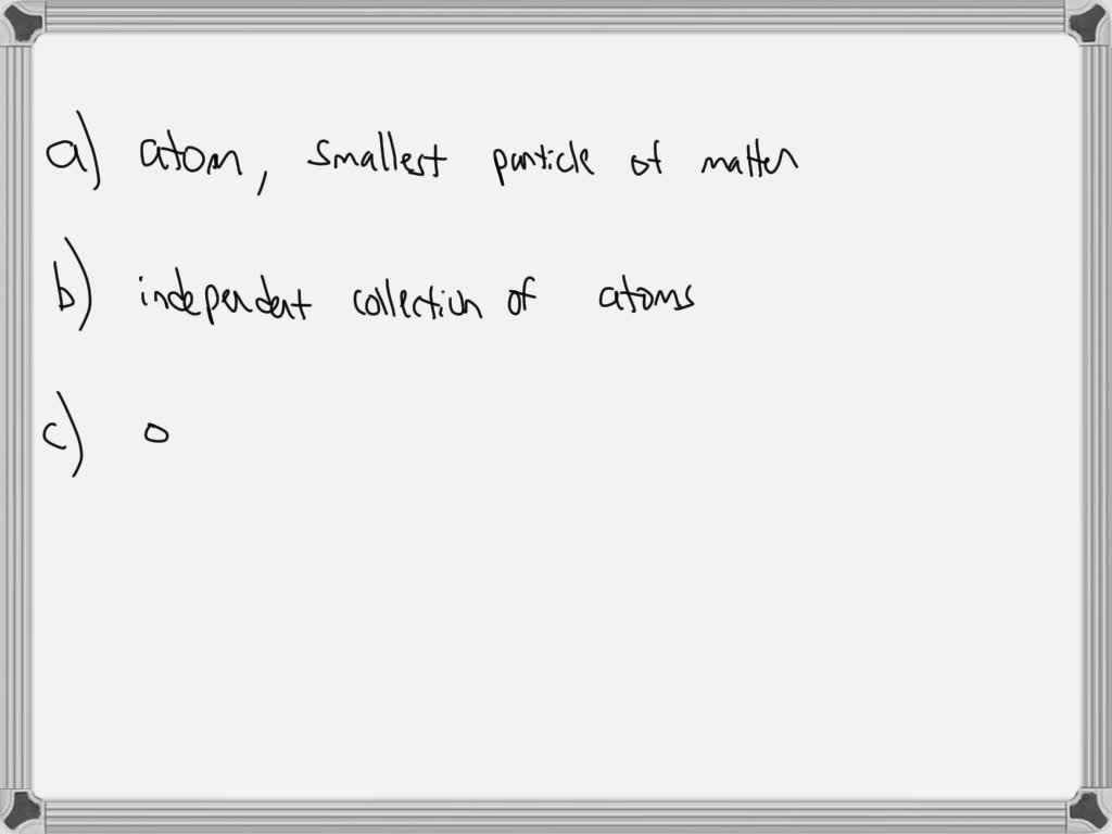 SOLVED: A (n) is the smallest particle of a substance that is made up ...