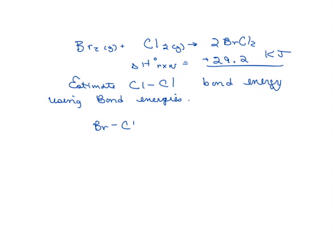 the-enthalpy-change-for-the-following-reaction-is-292-kj-using-bond-energies-estimate-the-cl-cl-bond-energy-in-clzg-brzg-clzg-2brclg-kjmol-56987