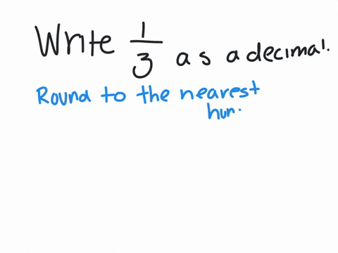 write-13-as-a-decimal-round-to-the-nearest-thousandth-if-necessary