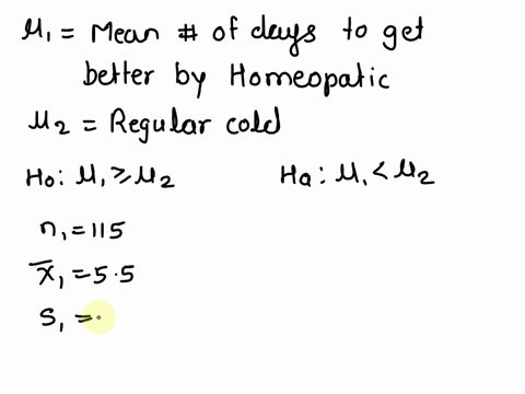 a-homeopathic-remedy-for-the-common-cold-swears-to-work-more-quickly-than-any-over-the-counter-cold-medicine-you-decide-to-test-this-using-data-collected-from-115-participants-who-took-the-h-62897