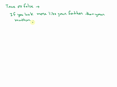 true-or-false-if-you-look-more-like-your-father-than-your-mother-then-you-received-more-traits-from-your-father-48537