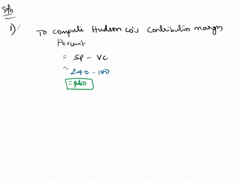 if-the-company-raises-its-selling-price-to-240-per-unit-1-compute-hudson-cos-contribution-margin-per-unit-2-compute-hudson-cos-contribution-margin-ratio-3-compute-hudson-cos-break-even-point-12644