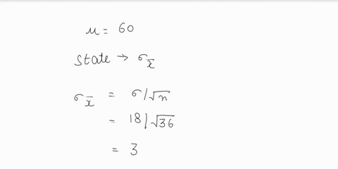 a-random-sample-of-size-36-is-to-be-taken-from-a-population-that-is-normally-distributed-with-mean-60-and-standard-deviation-18-according-to-the-central-limit-theorem-the-sampling-distributi-44305