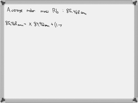 naturally-occurring-rubidium-consists-of-just-two-isotopes-one-of-the-isotopes-consists-of-atoms-having-a-mass-of-84912-amu-the-other-of-86901-amu-what-is-the-percent-natural-abundance-of-th-96027