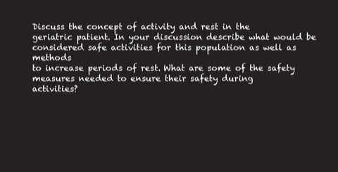 discuss-the-concept-of-activity-and-rest-in-the-geriatric-patient-in-your-discussion-describe-what-would-be-considered-safe-activities-for-this-population-as-well-as-methods-to-increase-peri-66317