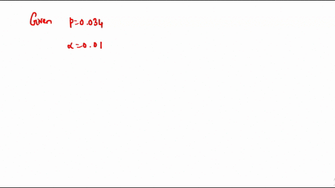 the-p-value-for-a-hypothesis-test-is-p-0034-do-you-reject-or-fail-to-reject-h0-when-the-level-of-significance-is-001-a-reject-h0-b-fail-to-reject-ho-c-not-sufficient-information-to-decide-99123