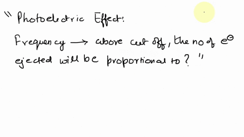 in-a-photoelectric-effect-experiment-at-a-frequency-above-cut-off-the-number-of-electrons-ejected-is-proportional-to-27215