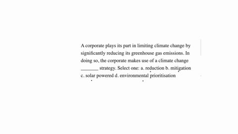a-corporate-plays-its-part-in-limiting-climate-change-by-significantly-reducing-its-greenhouse-gas-emissions-in-doing-so-the-corporate-makes-use-of-a-climate-change-_______-strategy-select-one-a-reduc