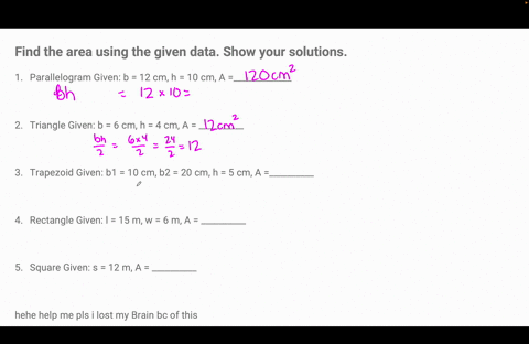 find-the-area-using-the-given-data-show-your-solutions1-parallelogram-given-b-12-cm-h-10-cm-a-_____________2-triangle-given-b-6-cm-h-4-cm-a-__________3-trapezoid-given-b1-10-cm-b2-20-cm-h-5-97966