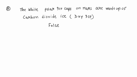 question-1-the-white-polar-ice-caps-on-mars-are-made-of-frozen-water-true-false-question-2-the-temperature-of-the-atmosphere-around-the-earth-always-decreases-as-you-g0-up-altitude-true-fals-26894