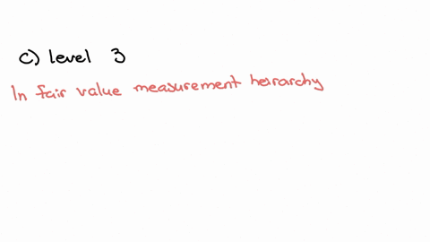 in-the-fair-value-measurement-disclosure-which-among-the-listed-hierarchy-below-pertains-to-thelowest-level-of-category-where-pricing-inputs-are-unobservable-for-the-financial-instruments-a-level-1-b