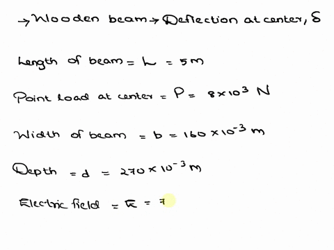 a-wooden-beam-5-m-long-simply-supported-at-its-ends-and-it-is-carrying-a-point-load-of-8-kn-at-its-centre-the-cross-section-of-the-beam-is-160-mm-wide-and-270-mm-deep-if-e-for-the-beam-is-70-21199