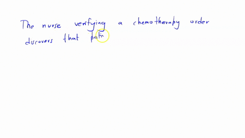 the-nurse-verifying-a-chemotherapy-order-discovers-that-a-patients-weight-used-for-the-dose-calculation-was-obtained-last-week-the-nurses-best-action-is-to-ask-the-patient-for-the-current-weight-b-cal