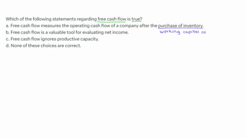 which-of-the-following-statements-regarding-free-cash-flow-is-true-a-free-cash-flow-measures-the-operating-cash-flow-of-a-company-after-the-purchase-of-inventory-b-free-cash-flow-is-a-valuable-tool-fo