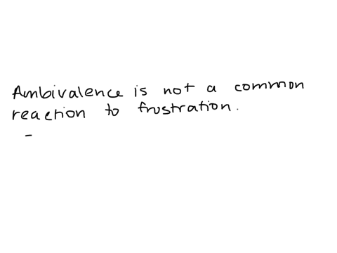 which-of-the-following-is-not-a-common-reaction-to-frustration-a-ambivalence-b-aggression-c-displaced-aggression-d-persistence-15854