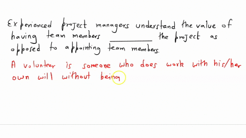experienced-project-managers-understand-the-value-of-having-team-members-________-the-project-as-opposed-to-appointing-team-members-12242