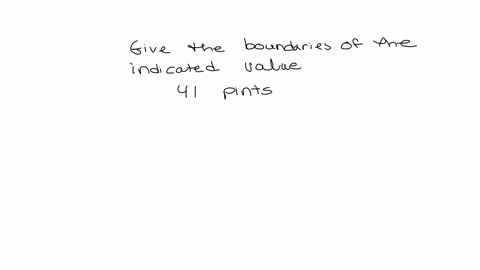 give-the-boundaries-of-the-indicated-value-41-pints-the-boundaries-are-square-square-pints