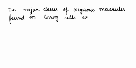 overview-of_-major-classes-of-organic-molecules-found-in-living-celbs-l0-33-compare-contrast-the-structures-and-functions-of-carbohydrates-lipids-proteins-and-nucleic-acids-name-the-_-major-53129