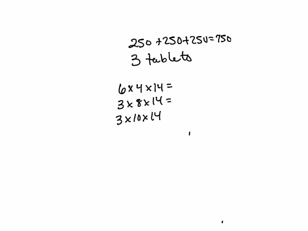 SOLVED How many 250 mg tablets must be given for a total dosage of 750