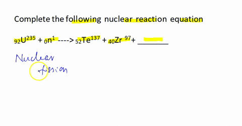 complete-each-of-the-following-nuclear-reaction-equation-23592u-10n-13752te-9740zr-_______-formula-and-name-08028