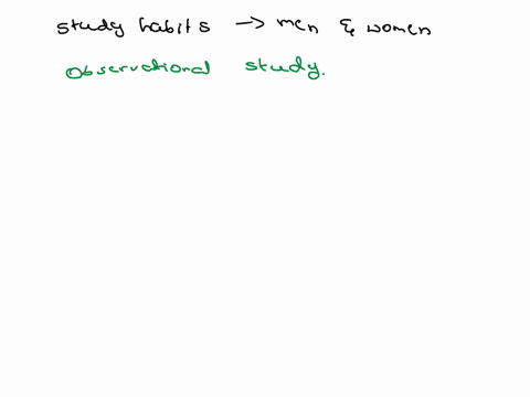 in-a-study-on-study-habits-a-researcher-randomly-selected-an-equal-number-of-men-and-women-to-survey-is-the-study-observational-or-experimental-if-it-is-an-experiment-what-is-the-controlled-37842