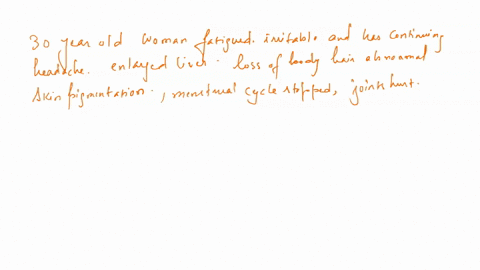 the-thirty-year-old-woman-is-fatigued-irritable-and-has-continuing-headache-she-has-an-enlarged-liver-she-has-loss-of-body-hair-and-abnormal-skin-pigmentation-her-menstrual-cycle-periods-hav-66292