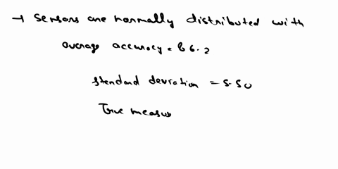 sensors-are-normally-distributed-with-average-accuracy-of-862-and-standard-deviation-550-for-a-true-measurement-of-100-determine-the-probability-of-a-randomly-selected-senor-of-having-accura-36656