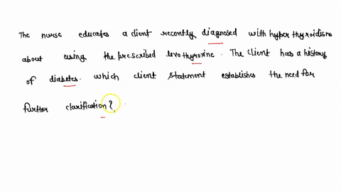 the-nurse-educates-a-client-recently-diagnosed-with-hypothyroidism-about-using-the-prescribed-levothyroxine-the-client-has-a-history-of-diabetes-which-client-statement-establishes-the-need-f-87334