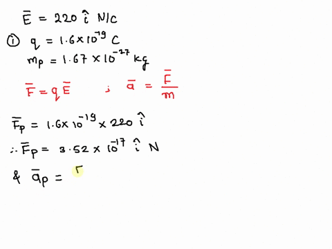 a-proton-moves-in-the-electric-field-e-220i-nc-express-your-answers-in-vector-form-a-what-are-the-force-on-in-n-and-the-acceleration-in-ms2-of-the-proton-ms2-x-b-what-are-the-force-on-in-n-a-29472