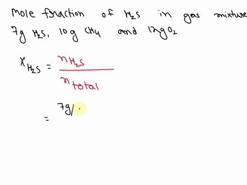 what-is-the-mole-fraction-of-h2s-in-the-gas-mixture-of-gases-made-up-of-70-g-of-h2s-100-g-of-ch4-and-120-g-of-o2-23797