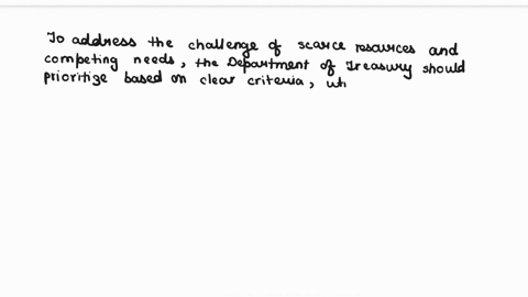 based-on-the-extract-it-could-be-argued-that-the-key-challenge-is-one-of-scarce-resources-and-competing-needs-assume-you-are-a-policy-advisor-to-the-department-of-treasury-provide-a-discussion-of-some