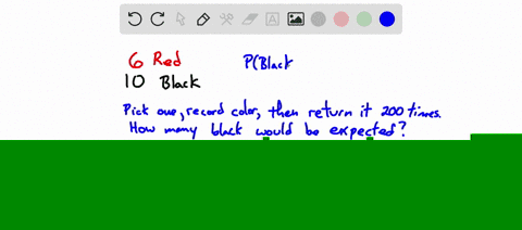 a-bag-contains-6-red-and-10-black-marbles-if-you-pick-up-a-marble-record-its-color-and-return-it-to-the-bag-200-times-how-many-times-can-you-expect-to-pick-a-black-marble-19592