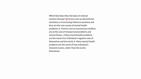 which-best-describes-the-basis-of-rational-emotive-therapy-a-factors-such-as-altered-brain-chemistry-or-functioning-influence-emotions-and-thus-are-the-root-causes-of-mental-health-problems-50128