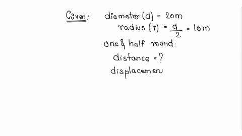 a-particle-is-moving-in-a-circle-of-diameter-20m-what-is-its-distance-and-displacement-in-completing-one-and-half-round