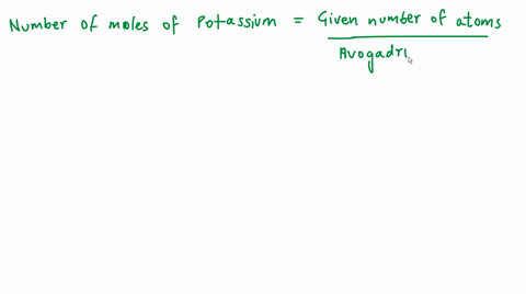 how-many-moles-of-potassium-atoms-do-you-have-if-you-have-300-1022-atoms-of-potassium-the-mass-of-one-mole-of-potassium-is-3910-g-70535
