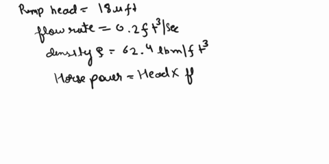 3-calculate-the-required-horsepower-to-provide-the-pump-head-hp-184-ft-and-the-volume-flow-rate-q-02-ft3s-for-water-of-density-p-624-ibmft3-1-40262