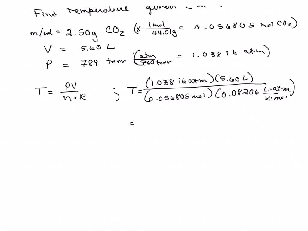 Calculate the temperature of 2.50 g CO2 gas occupies 5.60 liters at 789 ...