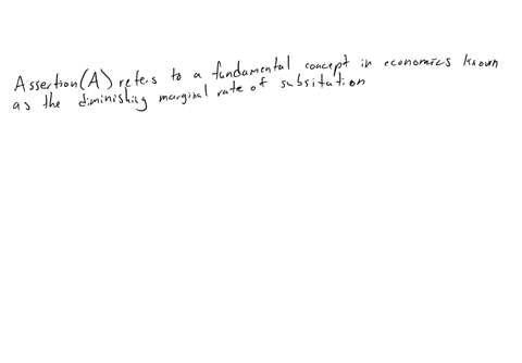 assertion-a-consumer-is-willing-to-sacrifice-less-and-less-units-of-a-good-to-gain-an-additional-unit-of-the-other-good-reason-r-the-utility-that-he-gets-from-consuming-an-additional-unit-of-37864